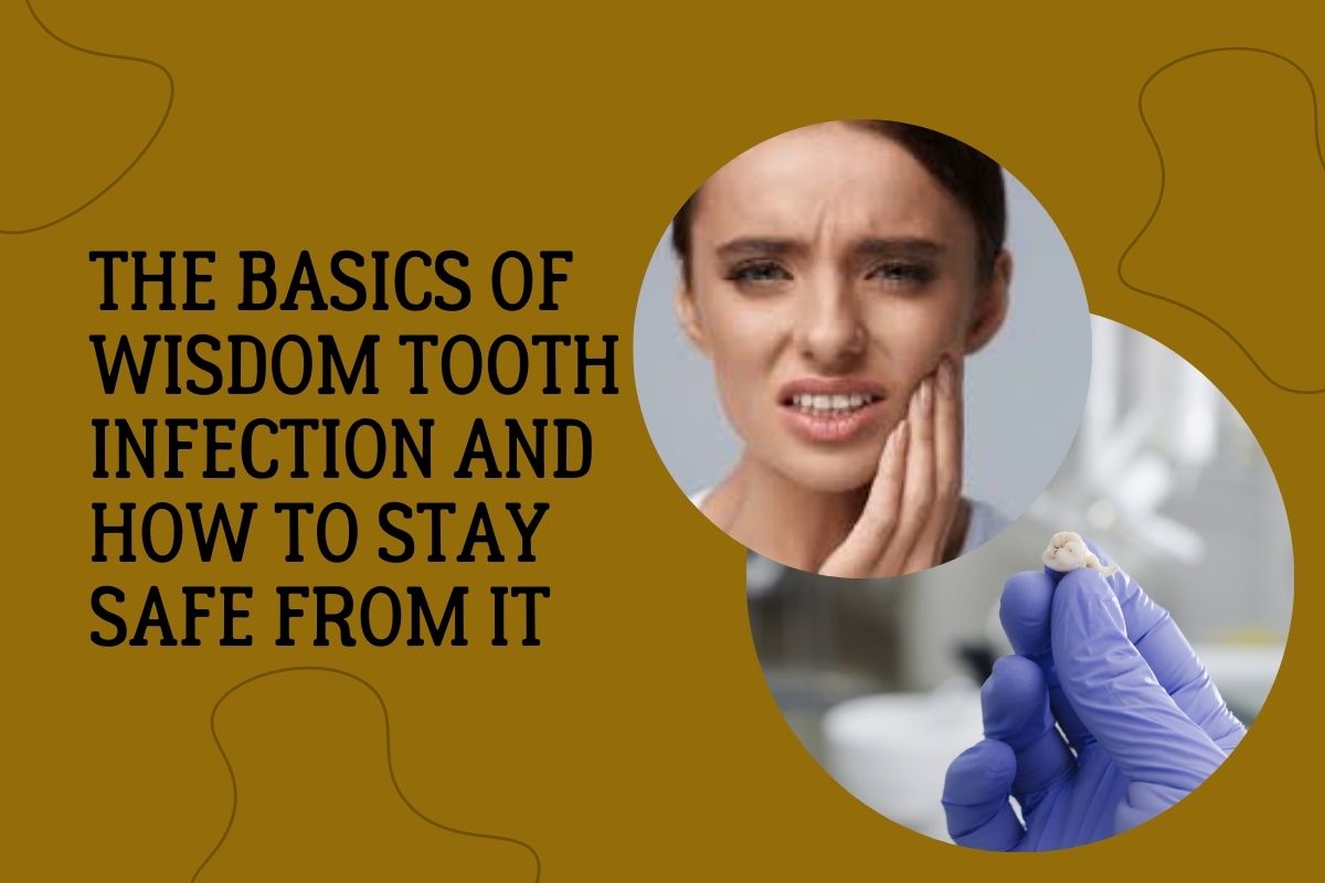 The basics of wisdom tooth infection and how to stay safe from it
