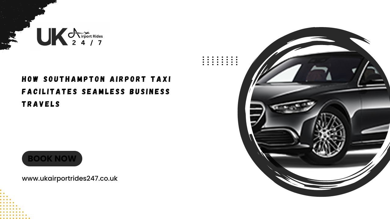 How Southampton Airport Taxi Facilitates Seamless Business Travels