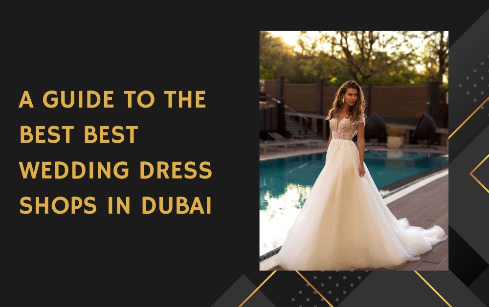 A Guide to the Best Best Wedding Dress Shops in Dubai