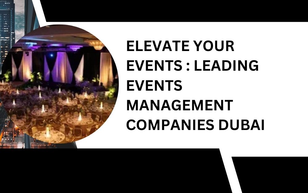 Elevate Your Events Leading events management companies dubai