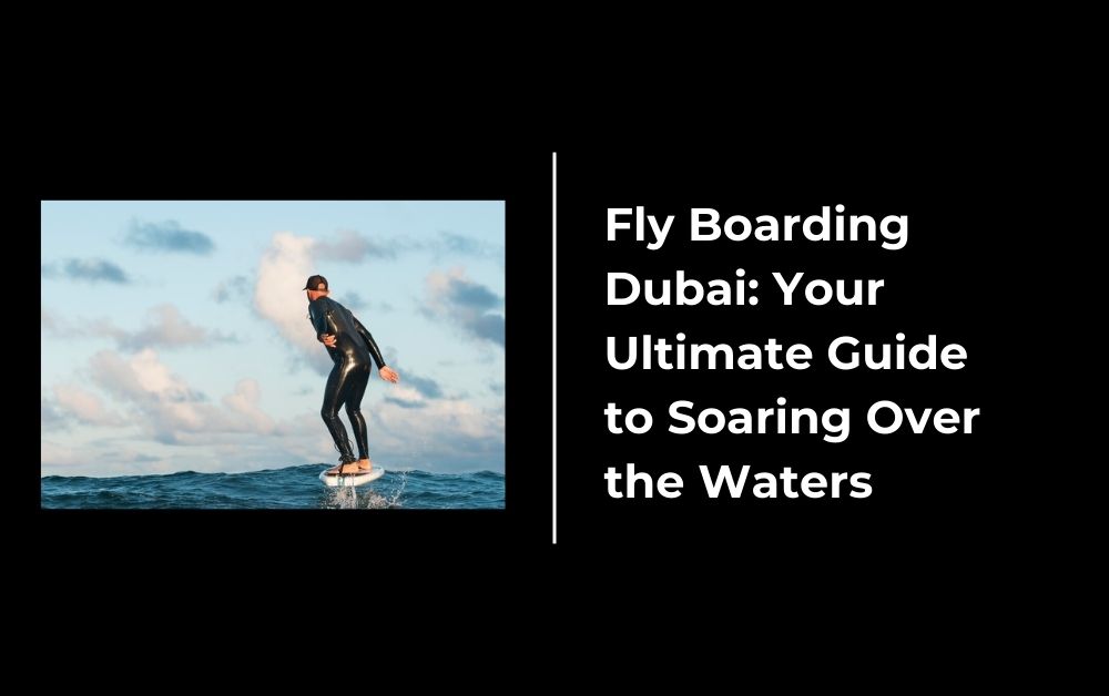 Fly Boarding Dubai Your Ultimate Guide to Soaring Over the Waters