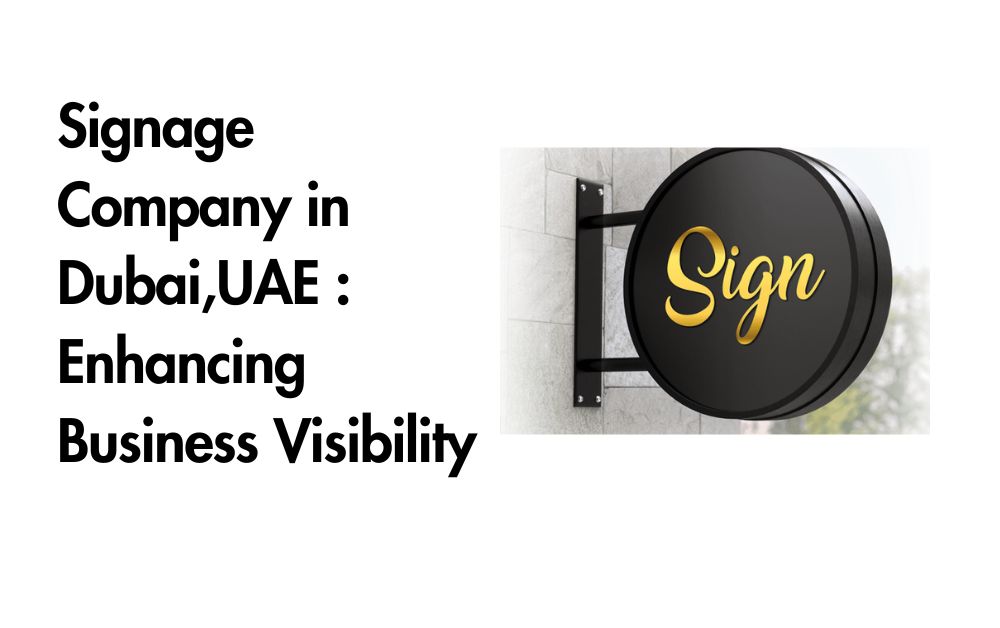 Signage Company in Dubai,UAE Enhancing Business Visibility