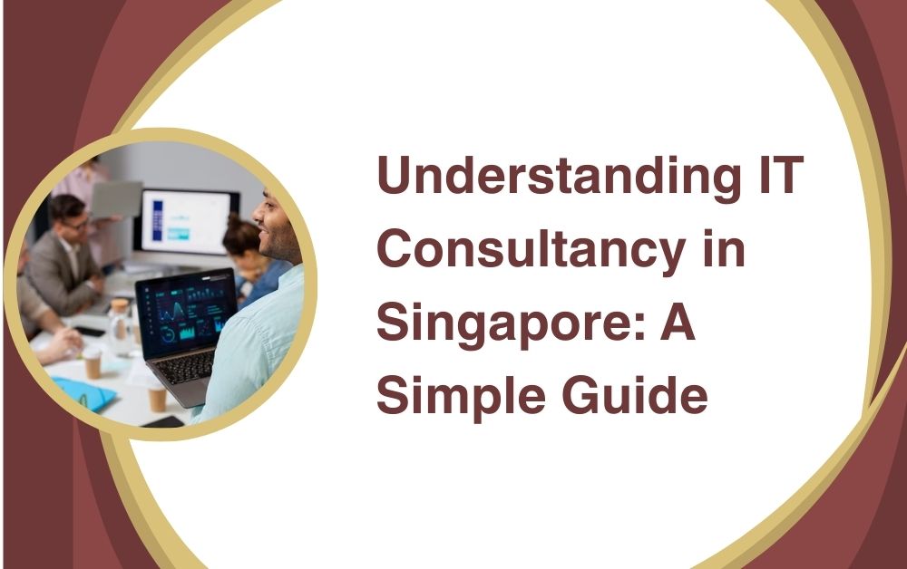 Understanding IT Consultancy in Singapore: A Simple Guide